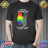 I Maybe Straight But I Don't Hate Shirt