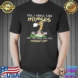 I smell like horses you smell like you missed out shirt
