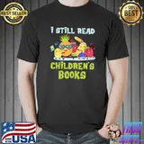 I Still Read Children's Books T-Shirt