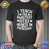 I Teach The Sweetest Little Hearts Preschool T-Shirt