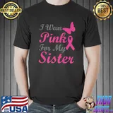 I Wear Pink For My Sister Breast Cancer Awareness T-Shirt