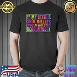 If My Uterus Shot Bullets Would You Stop Regulating It Tie Die T-Shirt