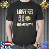 If you Haven't Risked Coming Home Under A Flag Shirt