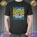 If You Want To Make A Scientific Discovery Keep On T-Shirt