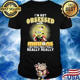 I'm not obsessed with minions I just really shirt