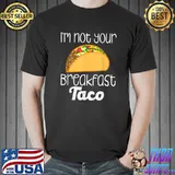 I’m Not Your Breakfast Taco Biden T-Shirt