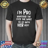I'm Pro Whatever She Wants To Do With Her Body T-Shirt