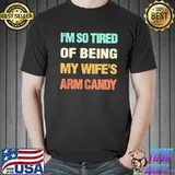 I’m so tired of being my wife’s arm candy shirt