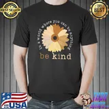 In A World When You Can Be Anything Be Kind Flower Shirt