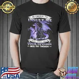 In Order To Insult Me Your Oppinion Nice Try Though Dragon Shirt