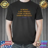 Is Being Law Abiding the Same as Being Good and Decent Classic T-Shirt