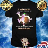 It's doesn't matter think me my imaginary friends think I'm special shirt