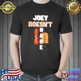 Joey doesn't share food shirt
