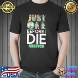 Just one before I die Boston celtics shirt