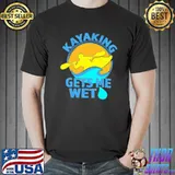 Kayaking Gets Me Wet Shirt