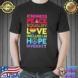 Kindness Peace Equality Love Inclusion Hope Diversity Shirt