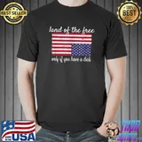 Land of the free only if you have a dick american flag T-Shirt