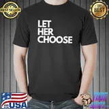 Let Her Choose Pro-Choice T-Shirt