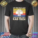 Let this old lady Show you how to be a Rad Tech shirt