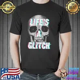 Life's a glitch shirt
