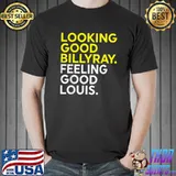 Looking Good Billy Ray Feeling Good Louis T-Shirt