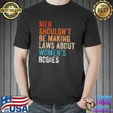 Men Shouldn't Be Making Laws About Bodies Feminist Retro T-Shirt