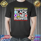 Minding My Black Owned Business Shirt