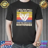 Move over girls let this old lady show u how to be a Bartender shirt