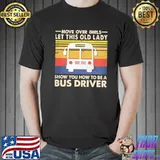 Move over girls let this old lady Show you how to be a Bus Driver shirt