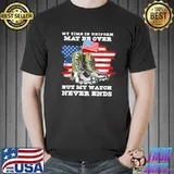 My Time In Uniform May Be Over But My Watch Never Ends Shirt