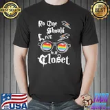 No one should live in a closet LGBT gay pride rainbow shortsleeve shirt