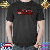No uterus, no opinion! T-Shirt