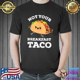 Not Your Breakfast Taco We Are Not Tacos Mexican Food T-Shirt