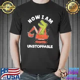 Now I Am Unstoppable Dinosaur Tyrannosaurus Rex T-Shirt