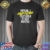 Officer I Drop Kicked That Child In Self Defense T-Shirt