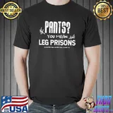 Pants you mean leg prisons funny sarcastic saying shortsleeve shirt