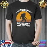 People Don't Believe I'm Real But They Believe Biden Got 80 Million Votes Shirt
