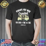 Perhaps you were created for such a time as this shortsleeve shirt