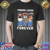 Perros locos forever dog shirt