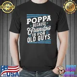 Poppa Because Grandpa Is For Old Guys T-Shirt