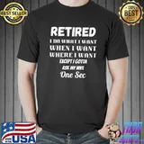 Retired I do what I want when I want ask my wife retirement shirt