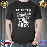 Robot Turn Me On Cyborg Machine Robotics Engineer AI Technology T-Shirt