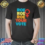 Roe Roe Roe Your Vote Pro Choice Prochoice T-Shirt