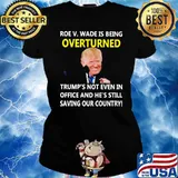 Roe v. Wade IS Being Overturned Trump's Not Even In Office Shirt Ladies tee