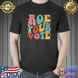 Roe Your Vote Pro Choice Women Rights T-Shirt