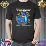 Sarcasm & Attitude so much cheaper than therapy bail money dragon shirt