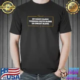 Saved By Grace Alone Through Faith Alone In Christ Alone T-Shirt