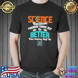 Science figuring things out is better than making things up shortsleeve shirt