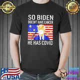 So Biden doesn't cancer he has covid antI Joe Biden shirt