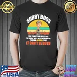 Sorry boss you can either expect me to work well with others shortsleeve shirt